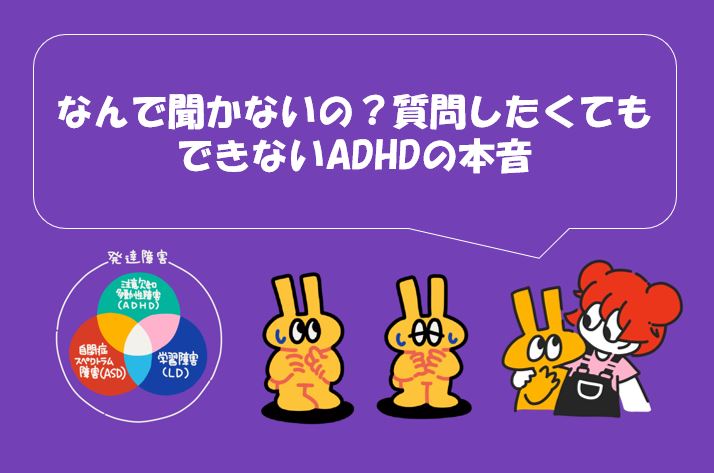 「なんで聞かないの？質問したくてもできないADHDの本音」というテキストとキャラクターのイラスト。